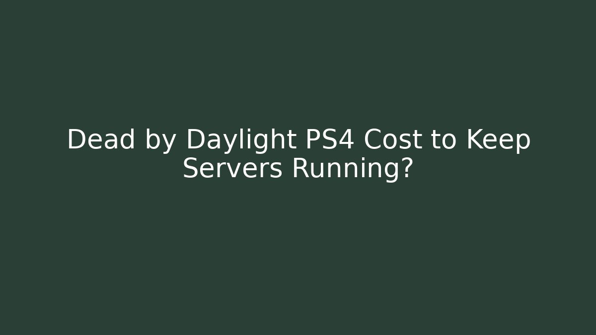 Dead by Daylight PS4 Cost to Keep Servers Running?