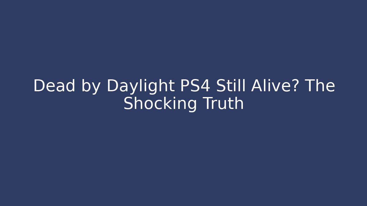 Dead by Daylight PS4 Still Alive? The Shocking Truth - Método de Aprovação