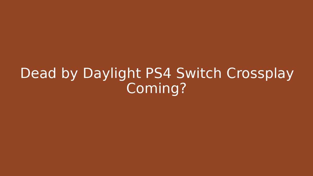 Dead by Daylight PS4 Switch Crossplay Coming?