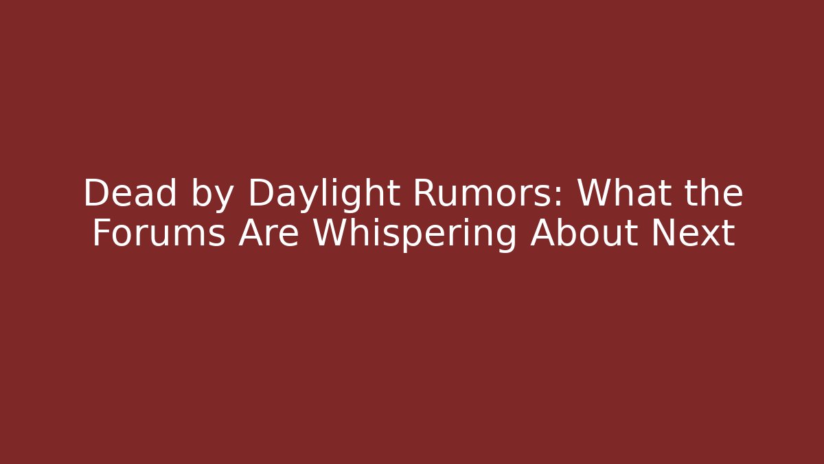 Dead by Daylight Rumors: What the Forums Are Whispering About Next