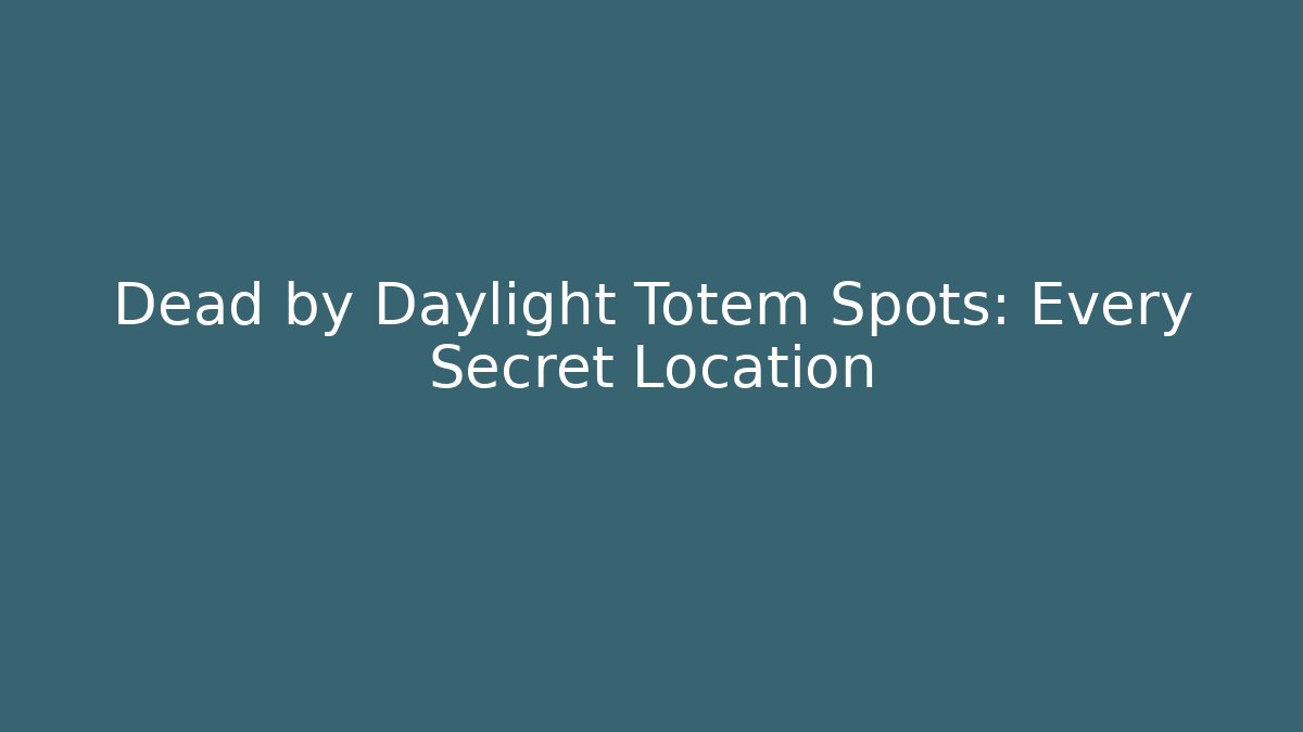 Dead by Daylight Totem Spots: Every Secret Location
