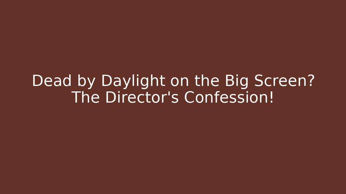 Dead by Daylight on the Big Screen? The Director’s Confession!