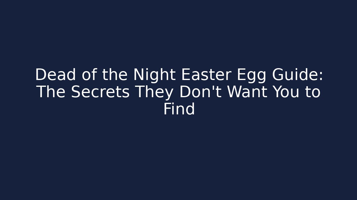 Dead of the Night Easter Egg Guide: The Secrets They Don’t Want You to Find