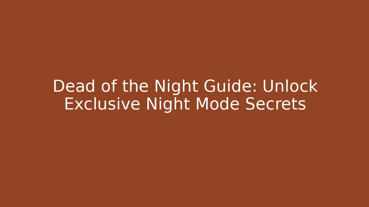 Dead of the Night Guide: Unlock Exclusive Night Mode Secrets