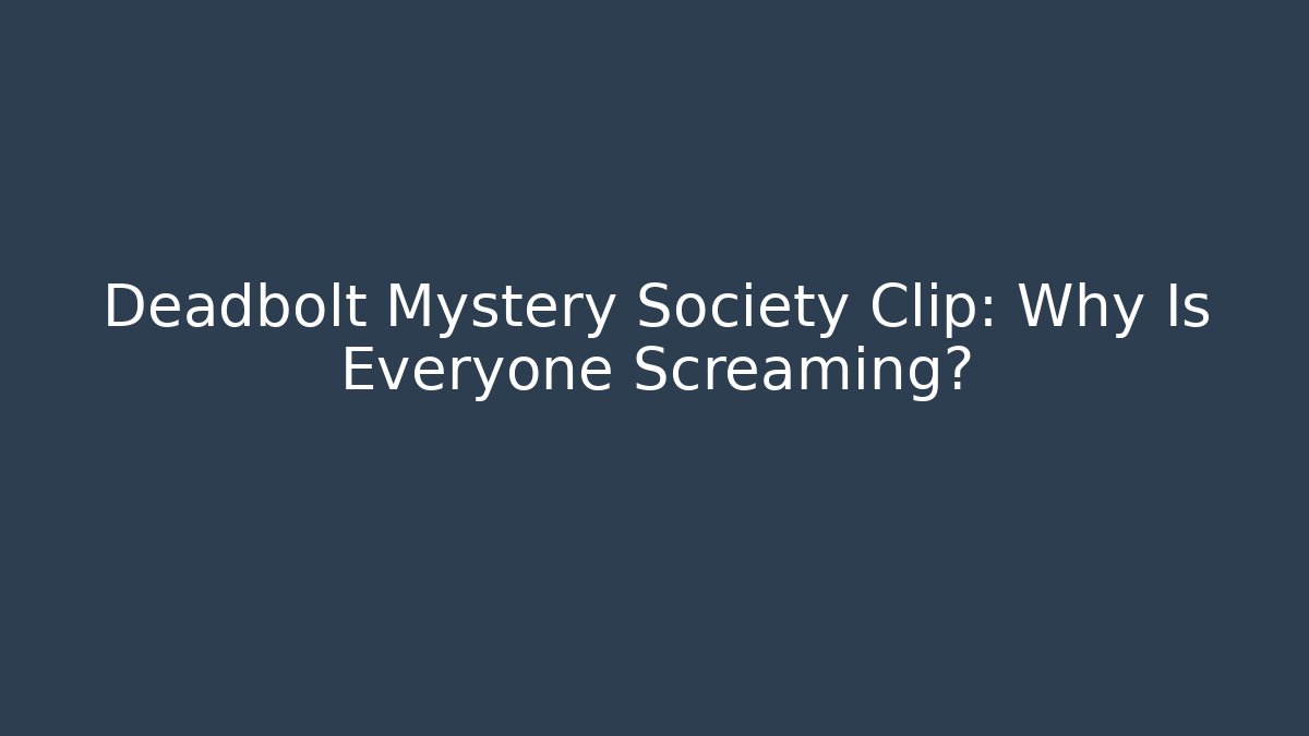 Deadbolt Mystery Society Clip: Why Is Everyone Screaming?