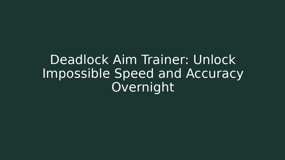 Deadlock Aim Trainer: Unlock Impossible Speed and Accuracy Overnight