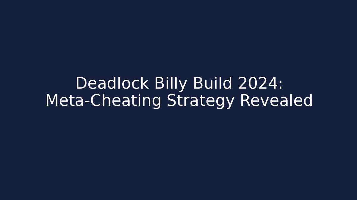 Deadlock Billy Build 2024: Meta-Cheating Strategy Revealed