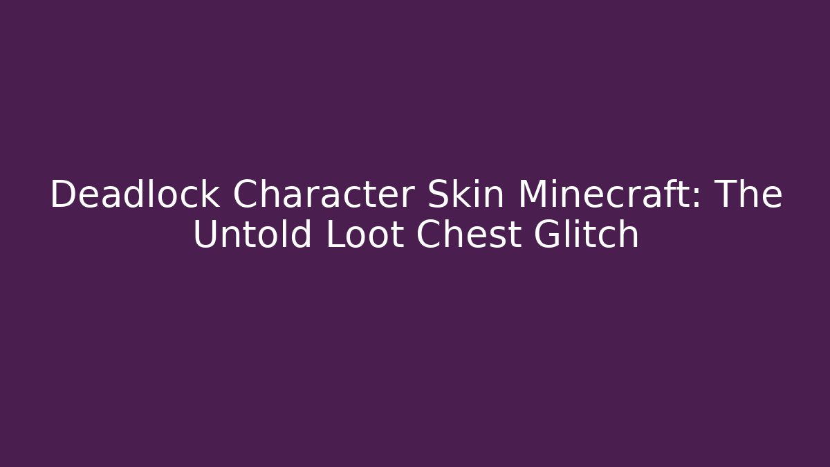Deadlock Character Skin Minecraft: The Untold Loot Chest Glitch