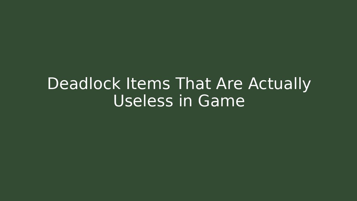 Deadlock Items That Are Actually Useless in Game - Método de Aprovação