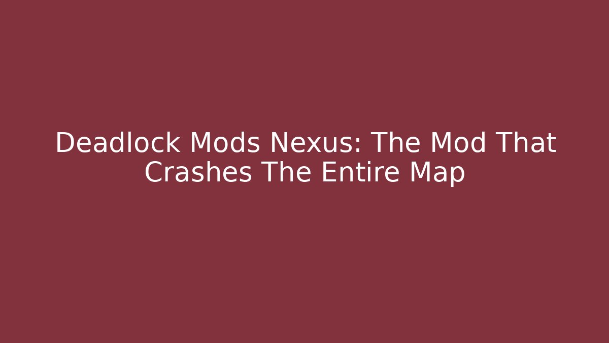 Deadlock Mods Nexus: The Mod That Crashes The Entire Map - Método de Aprovação