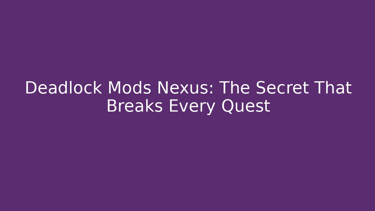 Deadlock Mods Nexus: The Secret That Breaks Every Quest