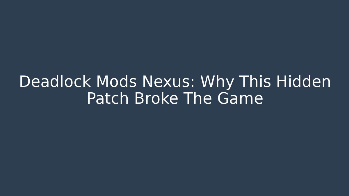 Deadlock Mods Nexus: Why This Hidden Patch Broke The Game