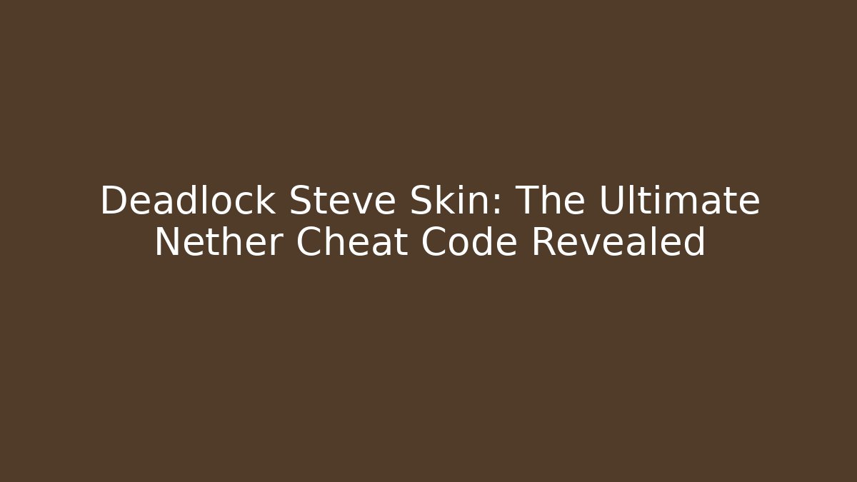 Deadlock Steve Skin: The Ultimate Nether Cheat Code Revealed