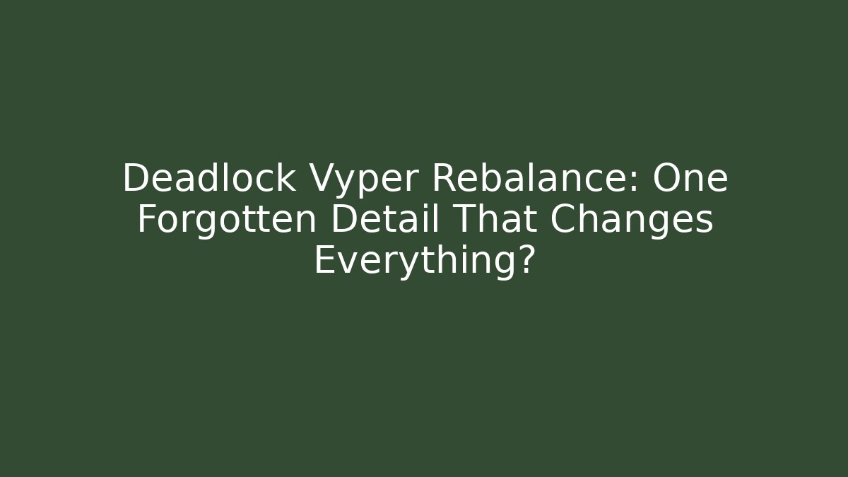 Deadlock Vyper Rebalance: One Forgotten Detail That Changes Everything?