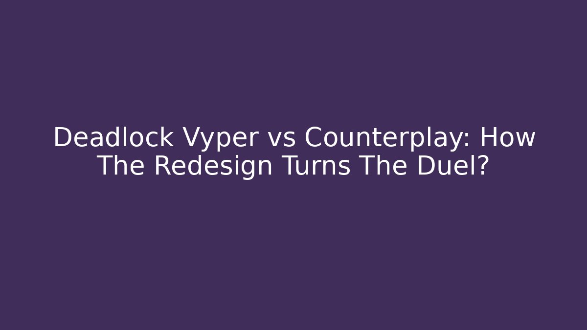 Deadlock Vyper vs Counterplay: How The Redesign Turns The Duel? - Método de Aprovação
