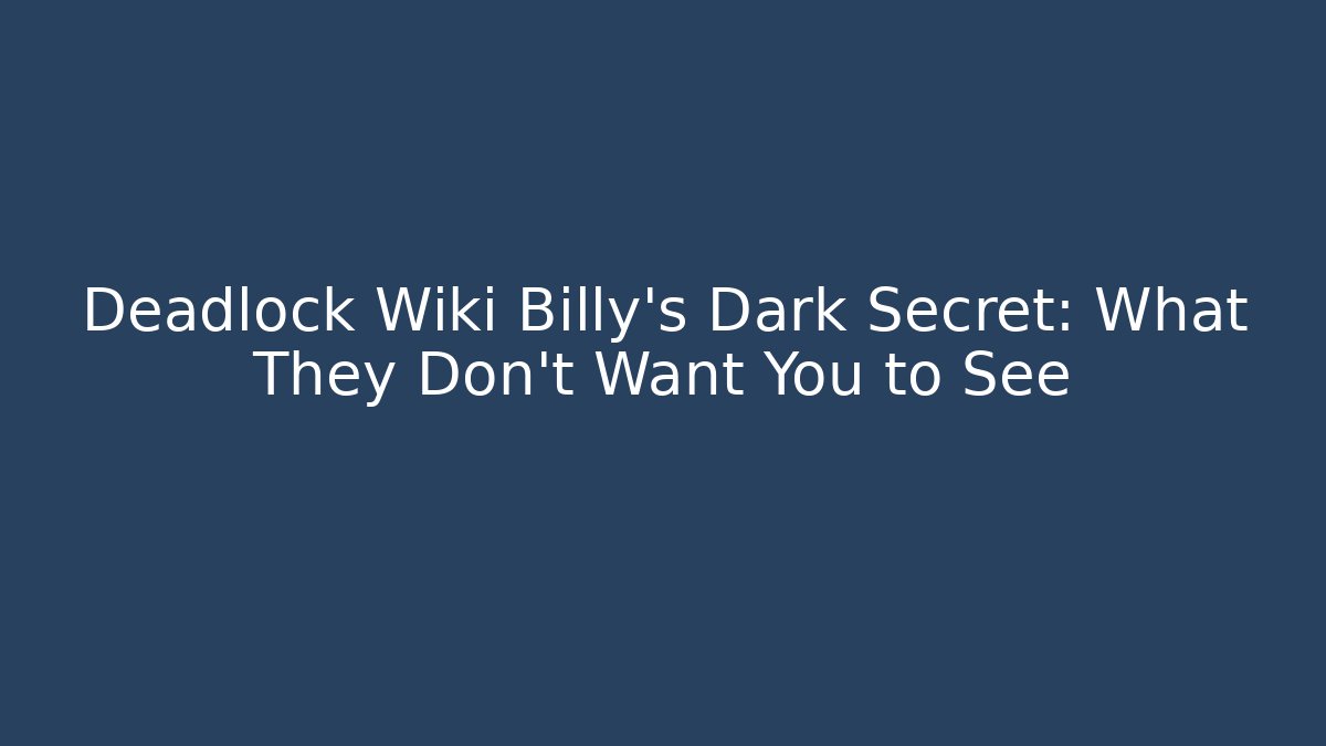 Deadlock Wiki Billy's Dark Secret: What They Don't Want You to See