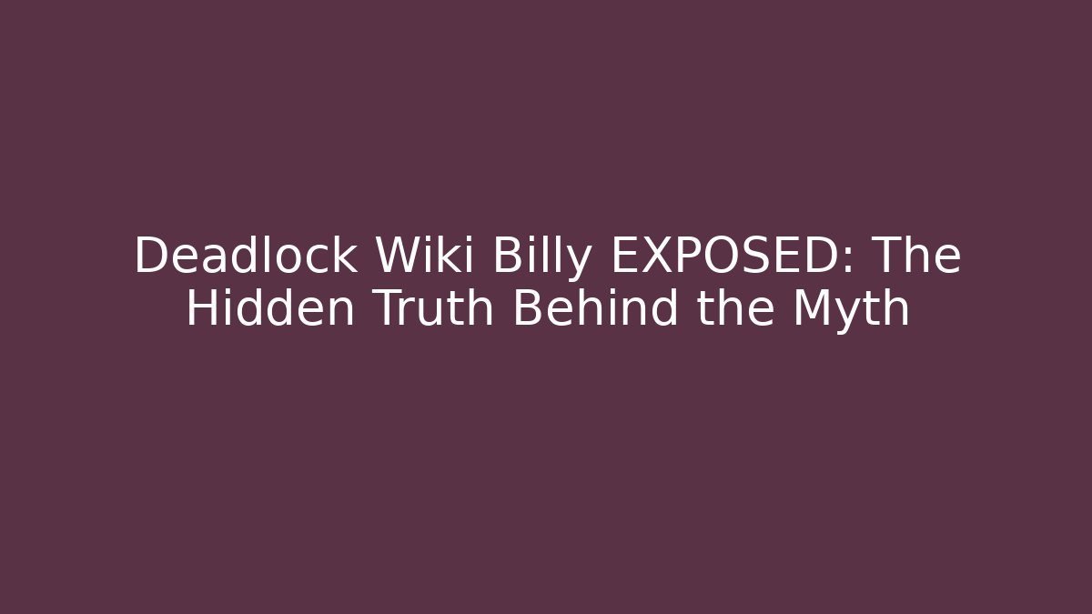 Deadlock Wiki Billy EXPOSED: The Hidden Truth Behind the Myth