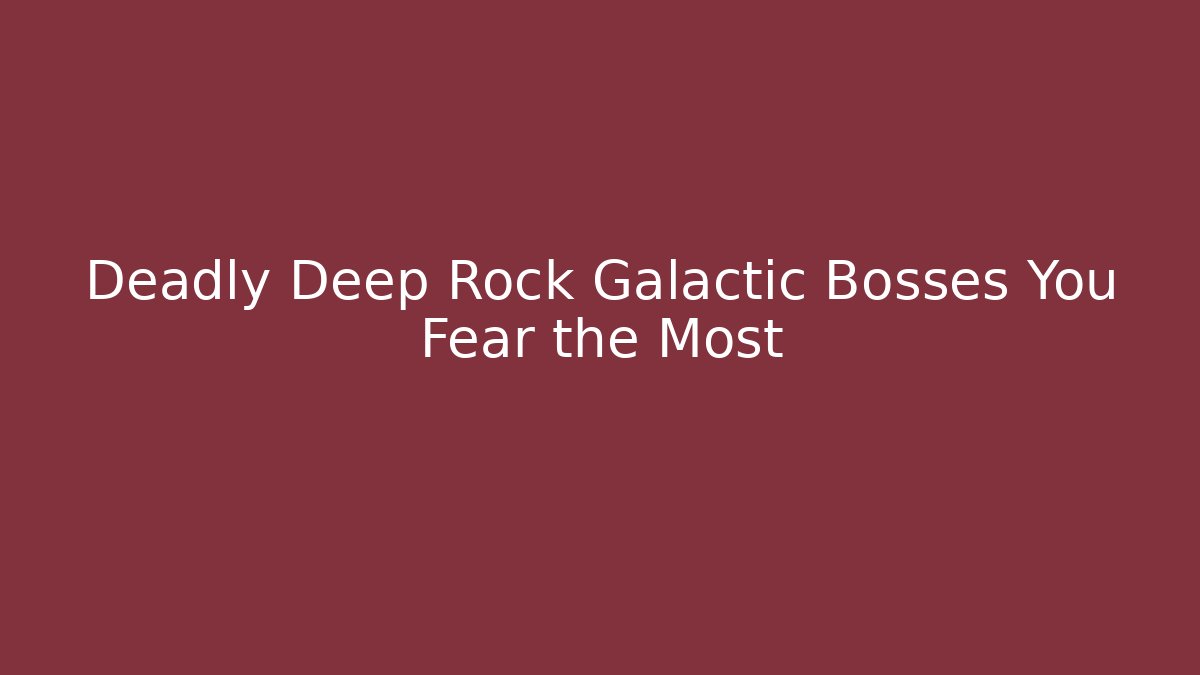 Deadly Deep Rock Galactic Bosses You Fear the Most