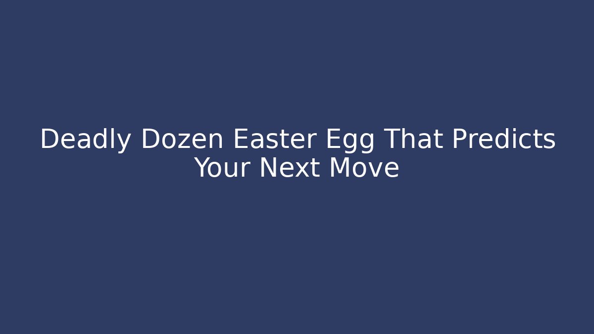 Deadly Dozen Easter Egg That Predicts Your Next Move