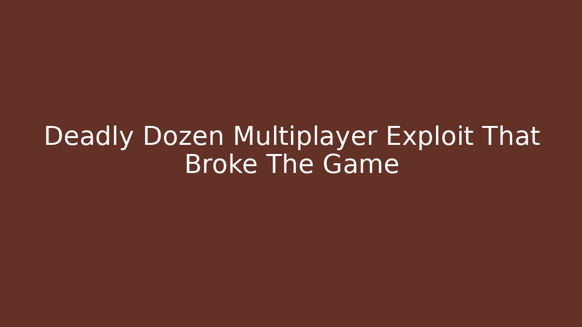 Deadly Dozen Multiplayer Exploit That Broke The Game