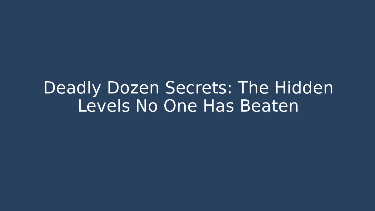 Deadly Dozen Secrets: The Hidden Levels No One Has Beaten - Método de Aprovação