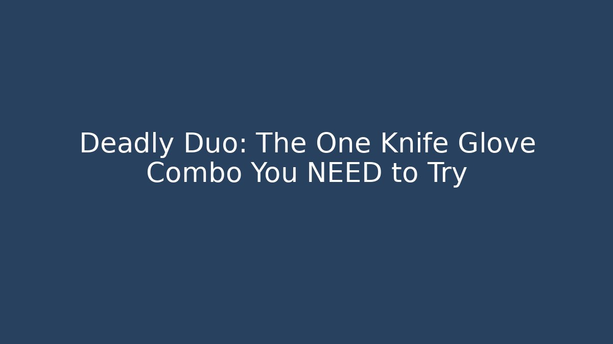 Deadly Duo: The One Knife Glove Combo You NEED to Try