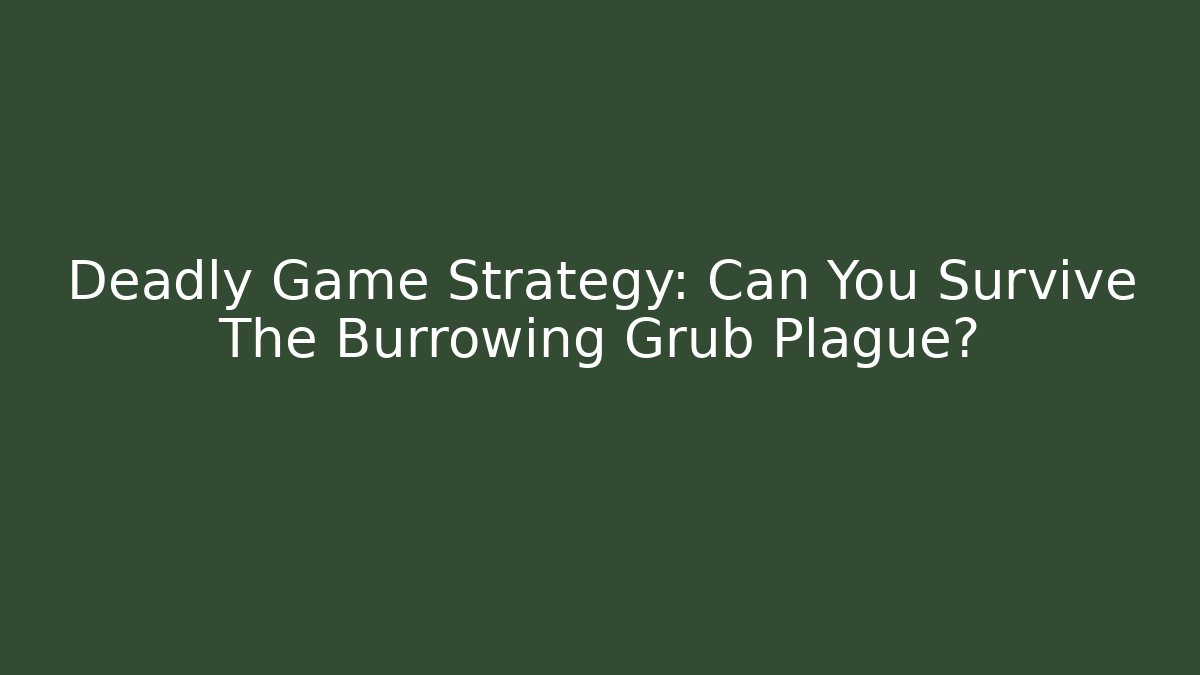 Deadly Game Strategy: Can You Survive The Burrowing Grub Plague?