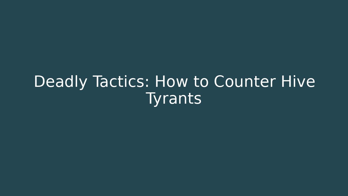 Deadly Tactics: How to Counter Hive Tyrants