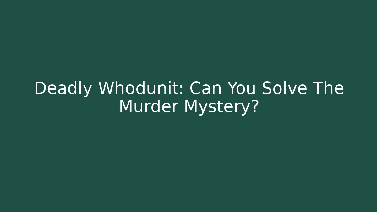 Deadly Whodunit: Can You Solve The Murder Mystery?