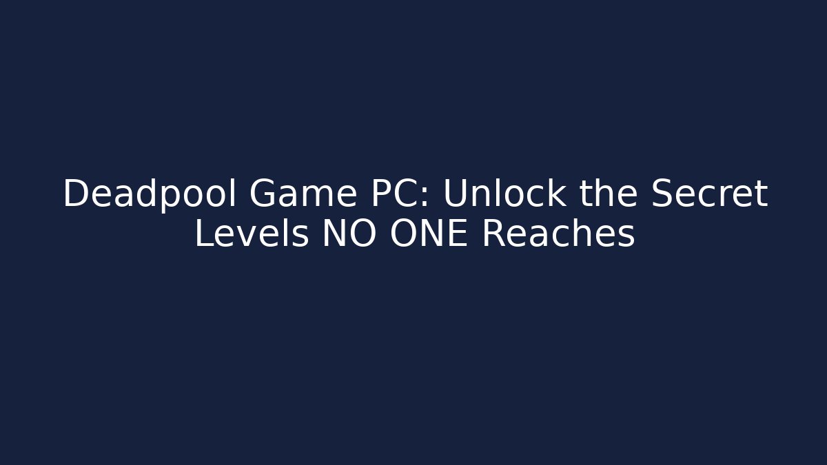 Deadpool Game PC: Unlock the Secret Levels NO ONE Reaches - Método de Aprovação
