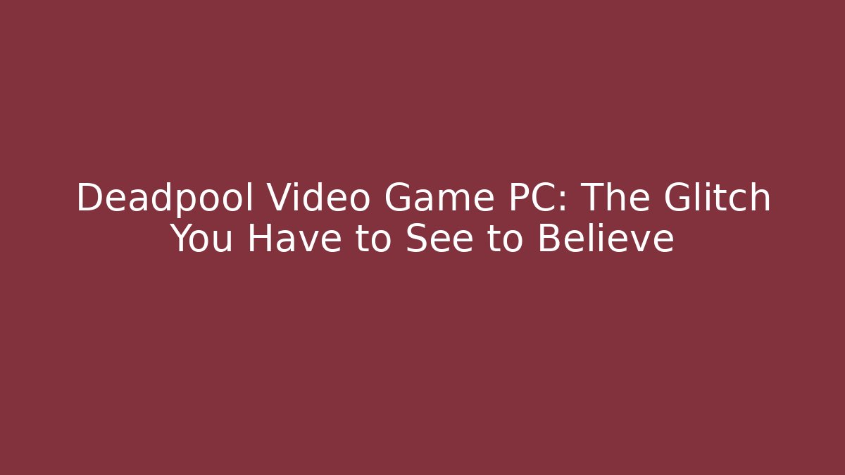 Deadpool Video Game PC: The Glitch You Have to See to Believe