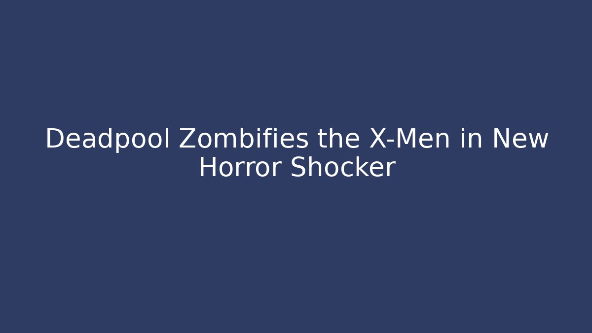 Deadpool Zombifies the X-Men in New Horror Shocker - Método de Aprovação