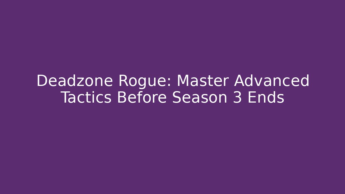 Deadzone Rogue: Master Advanced Tactics Before Season 3 Ends
