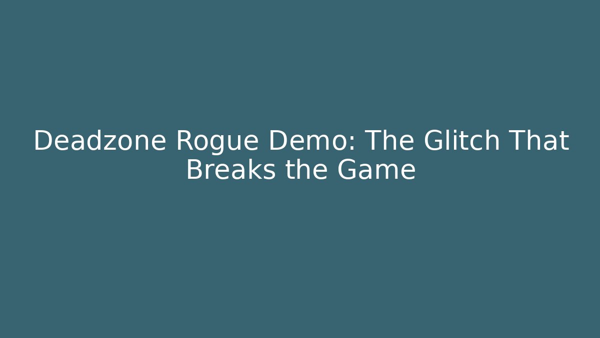 Deadzone Rogue Demo: The Glitch That Breaks the Game