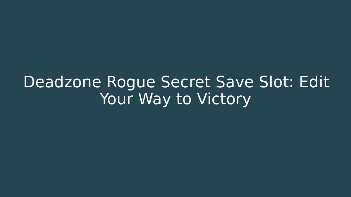Deadzone Rogue Secret Save Slot: Edit Your Way to Victory