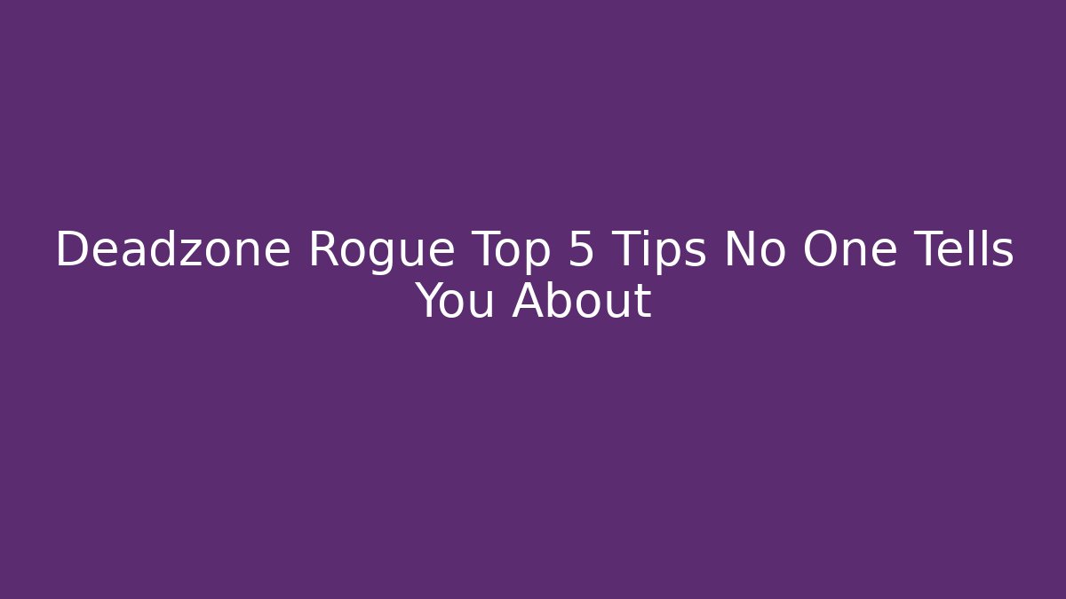 Deadzone Rogue Top 5 Tips No One Tells You About