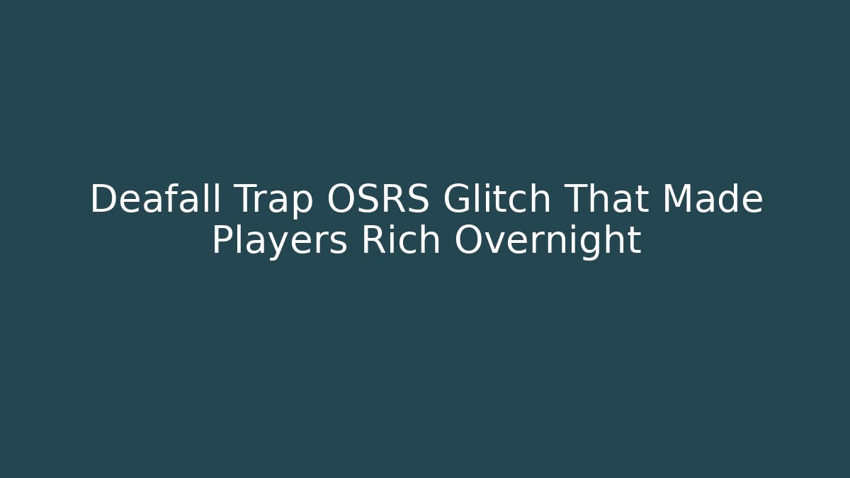 Deafall Trap OSRS Glitch That Made Players Rich Overnight