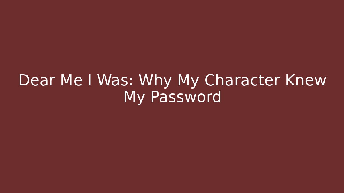 Dear Me I Was: Why My Character Knew My Password - Método de Aprovação