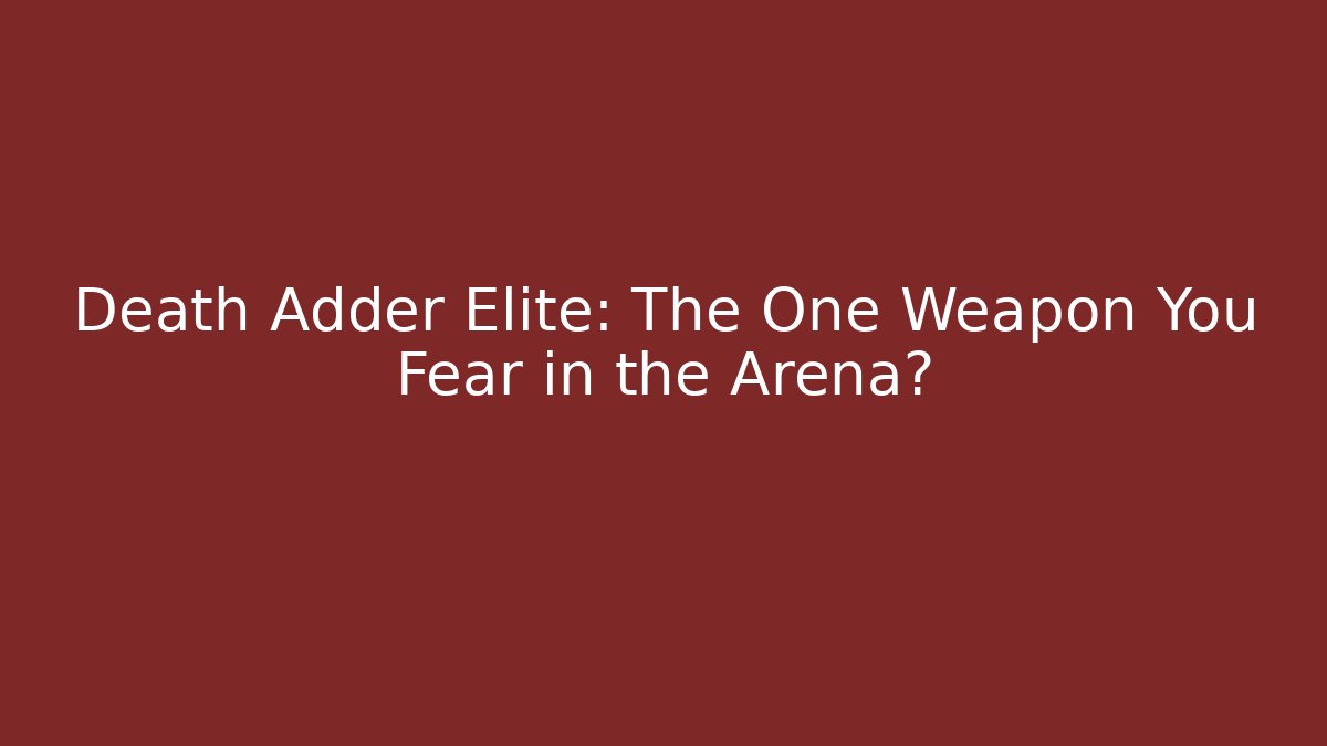 Death Adder Elite: The One Weapon You Fear in the Arena?