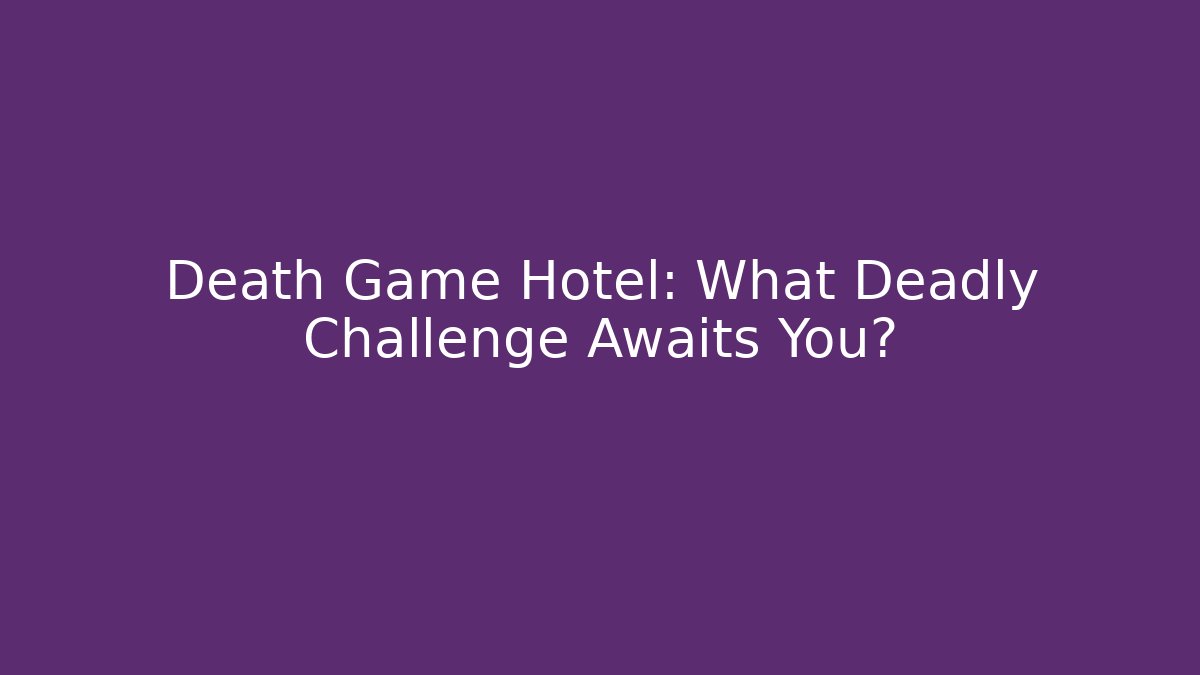 Death Game Hotel: What Deadly Challenge Awaits You?