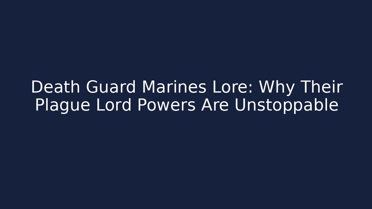 Death Guard Marines Lore: Why Their Plague Lord Powers Are Unstoppable