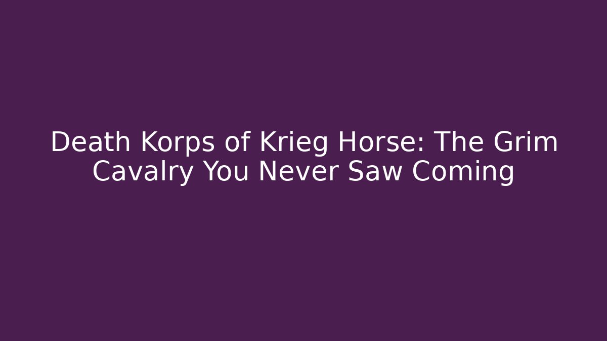 Death Korps of Krieg Horse: The Grim Cavalry You Never Saw Coming