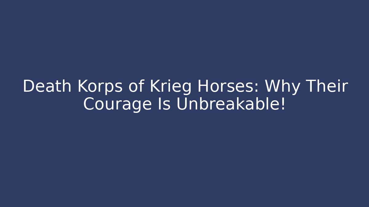 Death Korps of Krieg Horses: Why Their Courage Is Unbreakable!
