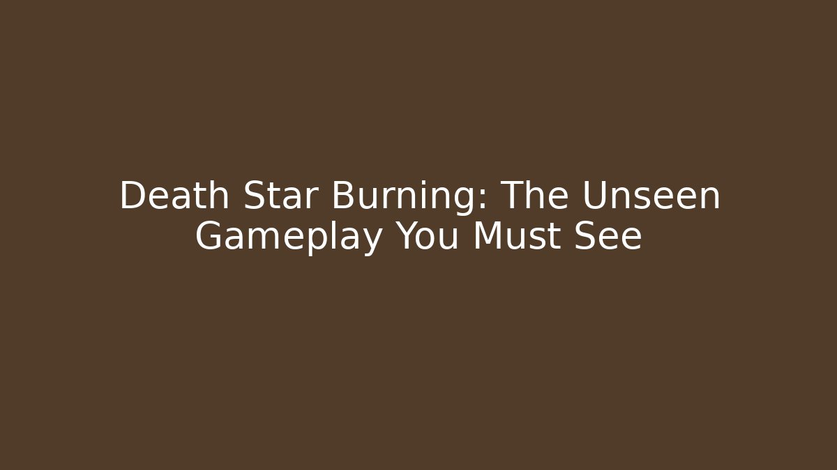 Death Star Burning: The Unseen Gameplay You Must See