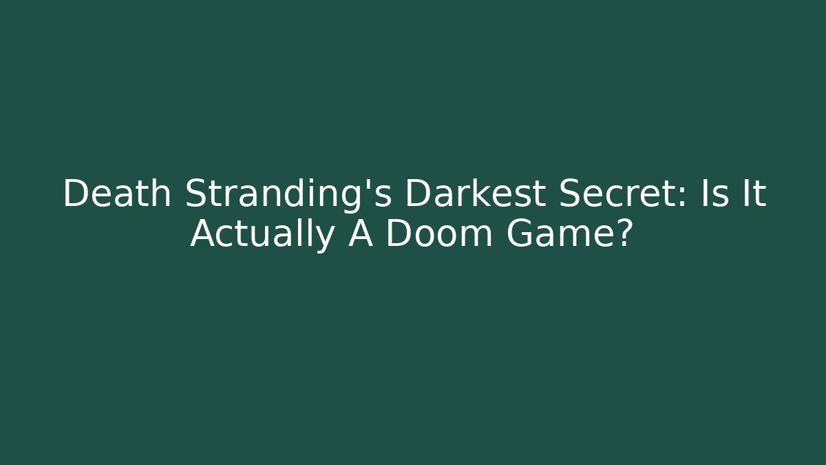 Death Stranding's Darkest Secret: Is It Actually A Doom Game?
