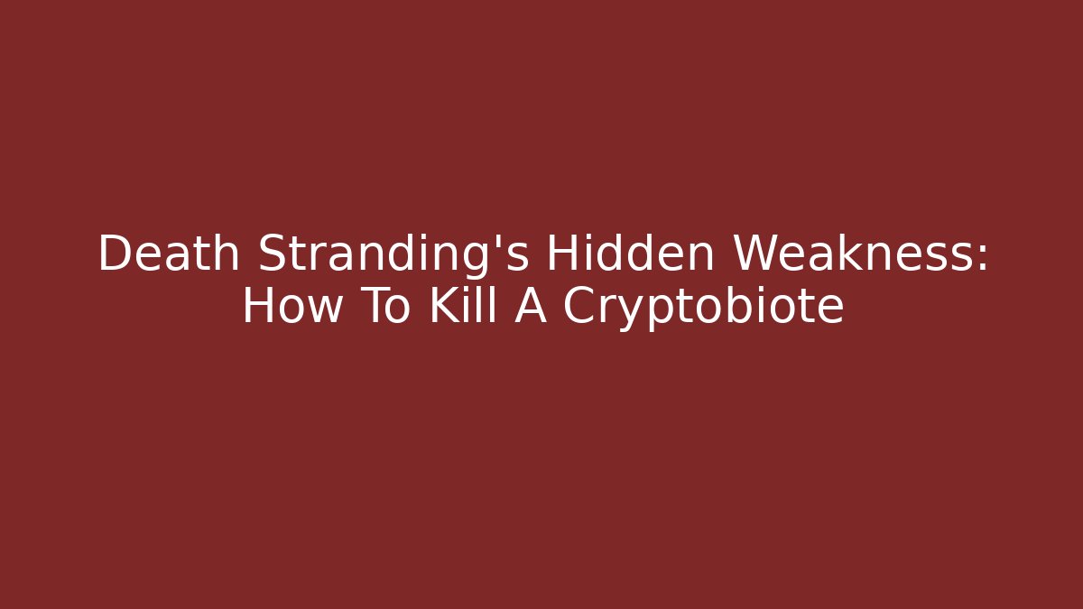 Death Stranding's Hidden Weakness: How To Kill A Cryptobiote - Método de Aprovação