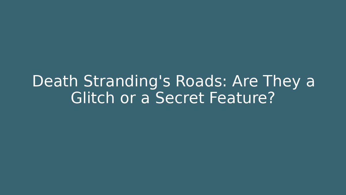 Death Stranding's Roads: Are They a Glitch or a Secret Feature?