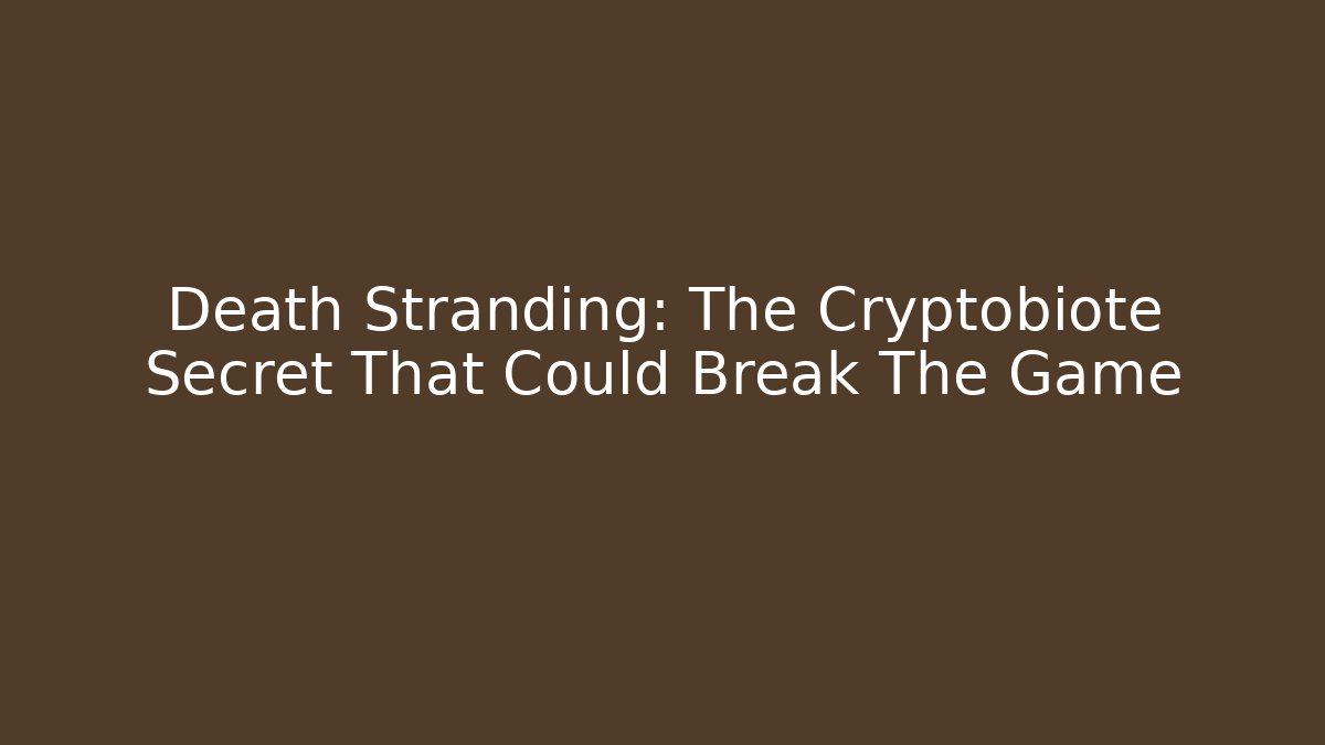Death Stranding: The Cryptobiote Secret That Could Break The Game