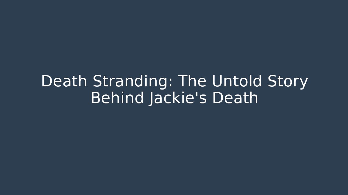 Death Stranding: The Untold Story Behind Jackie's Death