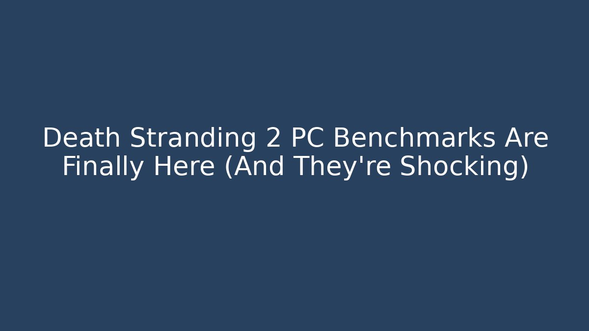 Death Stranding 2 PC Benchmarks Are Finally Here (And They're Shocking)